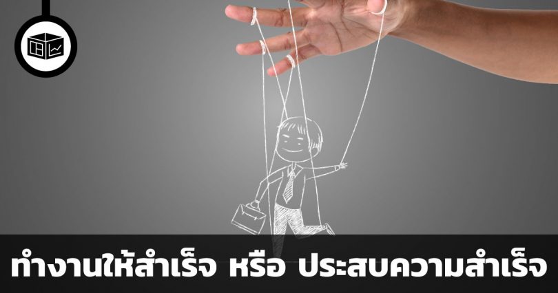 อยากทำงานให้สำเร็จ หรือ อยากประสบความสำเร็จ ? อะไรจะพาเราไปได้ไกลกว่า ?