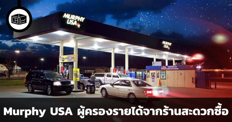 Murphy USA บริษัทปั๊มน้ำมันผู้ครองรายได้กว่า 40% จากร้านสะดวกซื้อในเครือของตัวเอง