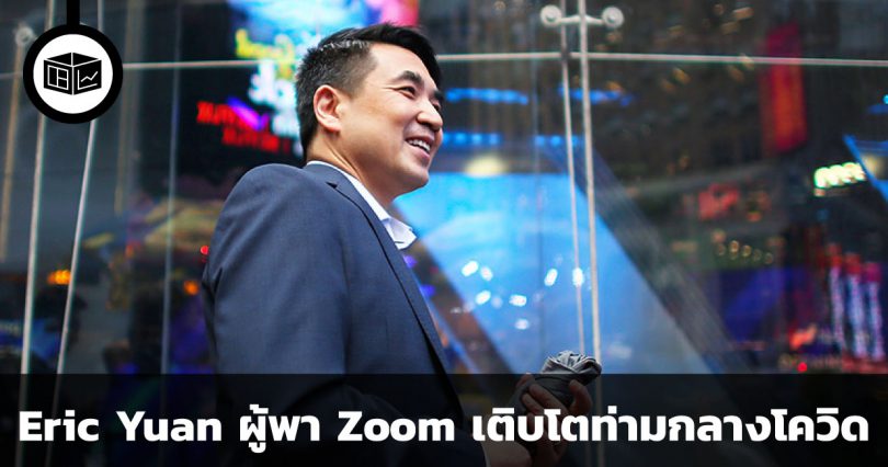  Eric Yuan ผู้พา Zoom เติบโตท่ามกลางวิกฤต COVID - 19