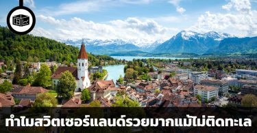 ทำไมสวิตเซอร์แลนด์จึงเป็นประเทศที่รวยมาก แม้ไม่มีชายแดนติดทะเล