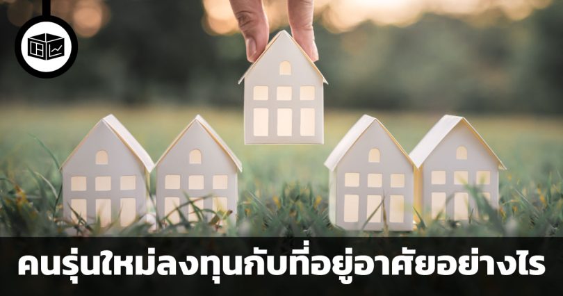คนรุ่นใหม่ลงทุนกับที่อยู่อาศัยอย่างไร