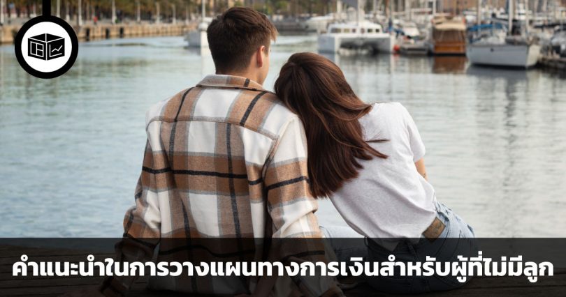 คำแนะนำ 6 ประการจากนักวางแผนทางการเงินสำหรับผู้ที่ไม่มีลูก