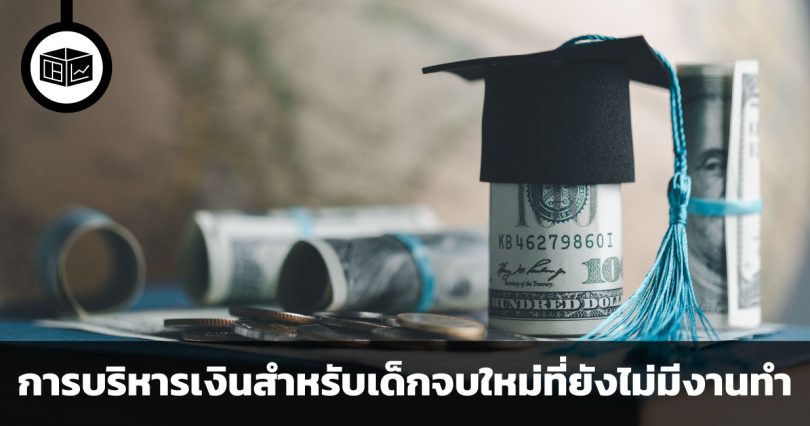 คำแนะนำในการบริหารเงินสำหรับเด็กจบใหม่ที่ยังไม่มีงานทำ