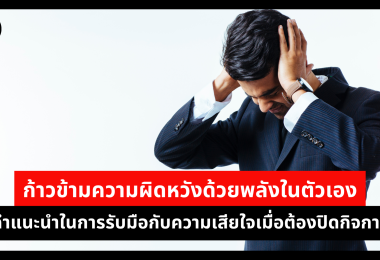 ก้าวข้ามความผิดหวังด้วยพลังในตัวเอง คำแนะนำในการรับมือกับความเสียใจเมื่อต้องปิดกิจการ 