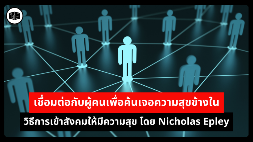 เชื่อมต่อกับผู้คนเพื่อค้นเจอความสุขข้างใน วิธีการเข้าสังคมให้มีความสุข โดย Nicholas Epley