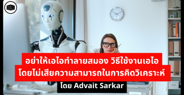 อย่าให้เอไอทำลายสมอง วิธีใช้งานเอไอโดยไม่เสียความสามารถในการคิดวิเคราะห์ โดย Advait Sarkar