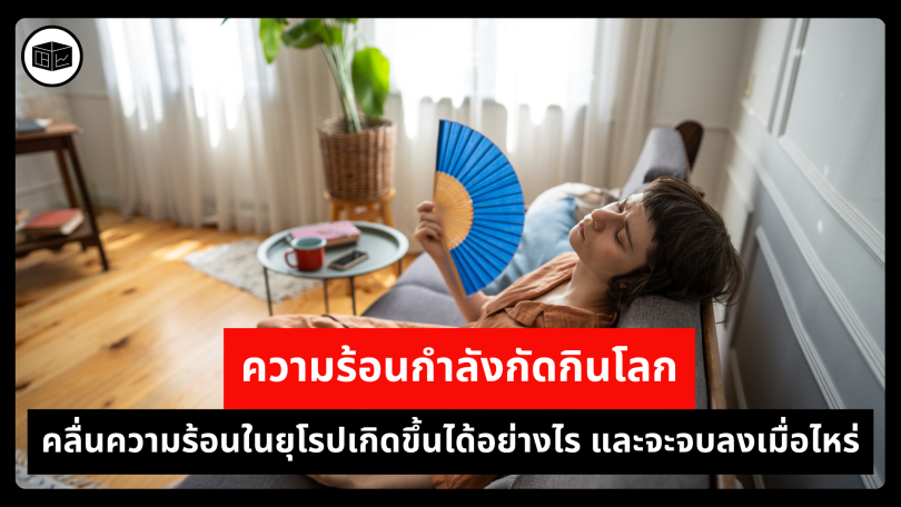 ความร้อนกำลังกัดกินโลก คลื่นความร้อนในยุโรปเกิดขึ้นได้อย่างไร และจะจบลงเมื่อไหร่