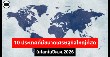 10 ประเทศที่มีขนาดเศรษฐกิจใหญ่ที่สุดในโลกในปีค.ศ.2026