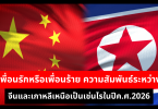 เพื่อนรักหรือเพื่อนร้าย ความสัมพันธ์ระหว่างจีนและเกาหลีเหนือเป็นเช่นไรในปีค.ศ.2026