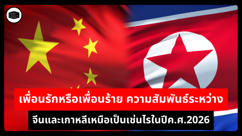 เพื่อนรักหรือเพื่อนร้าย ความสัมพันธ์ระหว่างจีนและเกาหลีเหนือเป็นเช่นไรในปีค.ศ.2026