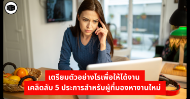 เตรียมตัวอย่างไรเพื่อให้ได้งาน เคล็ดลับ 5 ประการสำหรับผู้ที่มองหางานใหม่ 
