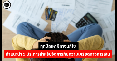ทุกปัญหามีทางแก้ไข คำแนะนำ 5 ประการสำหรับจัดการกับความเครียดทางการเงิน