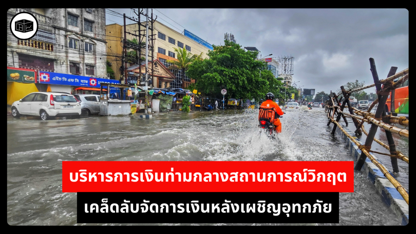 บริหารการเงินท่ามกลางสถานการณ์วิกฤต เคล็ดลับจัดการเงินหลังเผชิญอุทกภัย